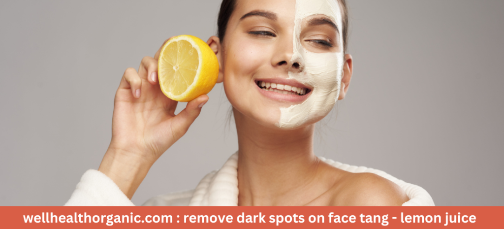 wellhealthorganic.com : remove dark spots on face tang – lemon juice Transform Your Skin