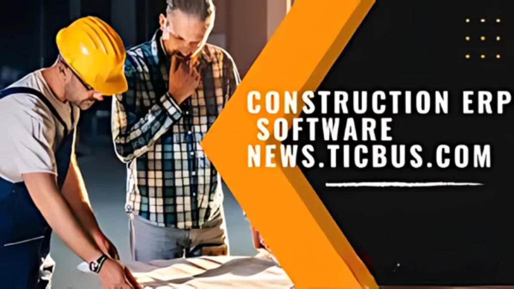 Construction ERP Software News.ticbus.com- A Detailed Look