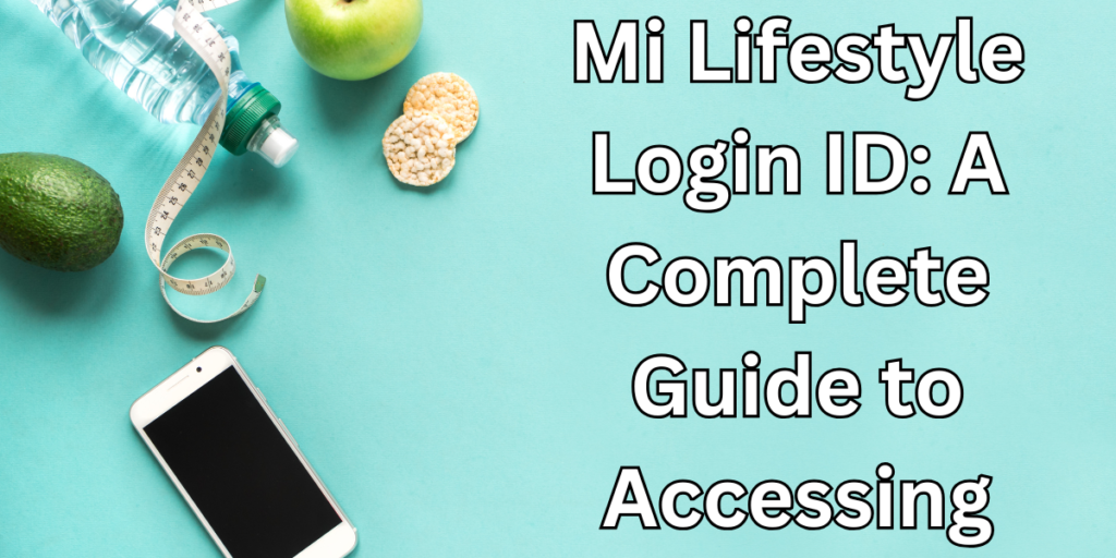 Mi Lifestyle Login ID: A Complete Guide to Accessing